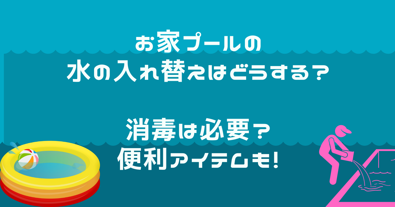 お家プールの水の入れ替えはどうする？消毒は必要？便利アイテムも！