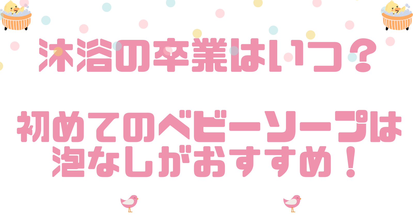 沐浴の卒業はいつ？初めてのベビーソープは泡なしがおすすめ！