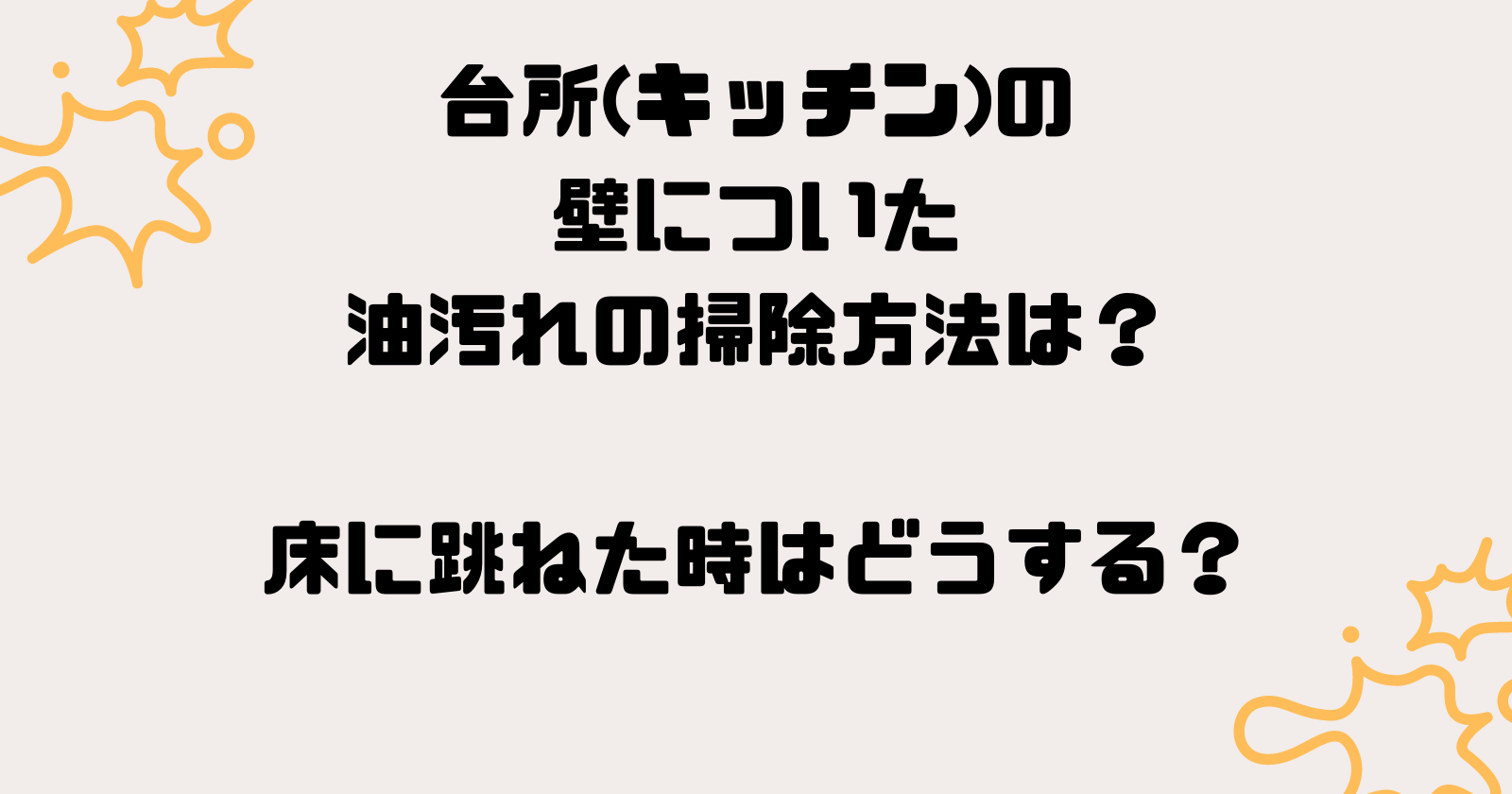 台所(キッチン)の壁についた油汚れの掃除方法は?床に跳ねた時はどうする?
